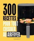 Elodie Colombel et Lélia Castello - 300 recettes pour tout cuisiner au airfryer.