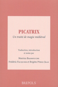 Brigitte Pérez-Jean et Béatrice Bakhouche - Picatrix. Un Traite De Magie Medieval.