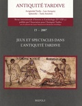 Christian Landes et Jean-Michel Carrie - Antiquité tardive N° 15/2007 : Jeux et spectacles dans l'Antiquité tardive.
