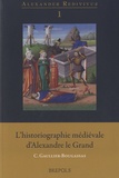 Catherine Gaullier-Bougassas - L'historiographie médiévale d'Alexandre le Grand.