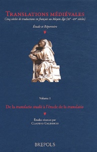 Claudio Galderisi - Translations médiévales - Cinq siècles de traductions en français au Moyen Age (XIe-XVe siècles) Volume 1, De la translatio studii à l'étude de la translatio.