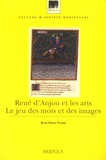 Rose-Marie Ferré - René d'Anjou et les arts - Le jeu des mots et des images.