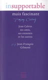 Jean-François Gilmont - Insupportable mais fascinant - Jean Calvin, ses amis, ses ennemis et les autres.