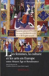 Cynthia Jane Brown et Anne-Marie Legaré - Les femmes, la culture et les arts en Europe, entre Moyen Age et Renaissance.