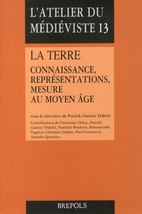 Patrick Gautier Dalché - La Terre - Connaissance, représentations, mesure au Moyen Age.