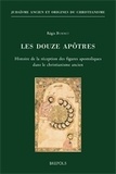 Régis Burnet - Les douze apôtres : histoire de la réception des figures apostoliques dans le christianisme ancien.