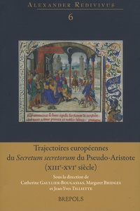 Catherine Gaullier-Bougassas et Margaret Bridges - Trajectoires européennes du Secretum secretorum du Pseudo-Aristote (XIIIe-XVIe siècle).