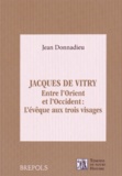 Jean Donnadieu - Jacques de Vitry (1175/1180-1240) - Entre l'Orient et l'Occident : l'évêque aux trois visages.