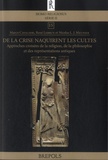 Marco Cavalieri et René Lebrun - De la crise naquirent les cultes - Approches croisées de la religion, de la philosophie et des représentations antiques.