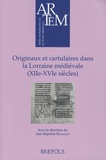 Jean-Baptiste Renault - Originaux et cartulaires dans la Lorraine médiévale (XIIe-XVIe siècles) - Recueil d'études.