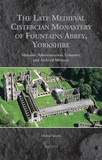 Michael Spence - The Late Medieval Cistercian Monastery of Fountains Abbey, Yorkshire - Monastic Administration, Economy, and Archival Memory.