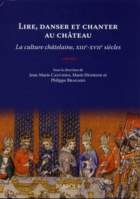Jean-Marie Cauchies et Marie Henrion - Lire, danser et chanter au château - La culture châtelaine, XIII-XVIIe siècles.