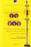 Anne Wagner et Nicole Brocard - Les Royaumes de Bourgogne jusqu'en 1032 à travers la culture et la religion.