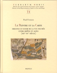 Paul Fermon - Le peintre et la carte - Origines et essor de la vue figurée entre Rhône et Alpes (XIVe-XVe siècle).
