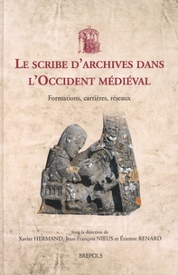 Xavier Hermand et Jean-François Nieus - Le scribe d'archives dans l'Occident médiéval - Formations, carrières, réseaux.