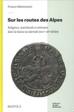 Franco Morenzoni - Sur les routes des Alpes - Religieux, marchands et animaux dans la Suisse occidentale (XIIIe-XVe siècles).