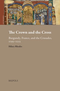 Hilary Rhodes - The Crown and the Cross - Burgundy, France, and the Crusades, 1095–1223.