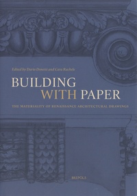 Dario Donetti et Cara Rachele - Building with Paper - The Materiality of Renaissance Architectural Drawings.