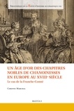 Corinne Marchal - Un âge d'or des chapitres nobles de chanoinesses en Europe au XVIIIe siècle - Le cas de la Franche-Comté.