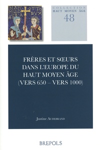 Justine Audebrand - Frères et soeurs dans l'Europe du haut Moyen Age (vers 650-vers 1000).