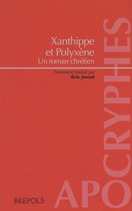 Eric Junod - Xanthippe et Polyxène - Un roman chrétien.