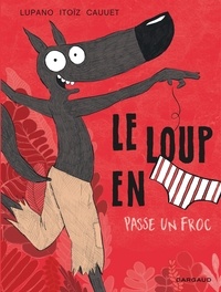 Wilfrid Lupano et Mayana Itoïz - Le loup en slip Tome 5 : Le Loup en slip passe un froc.