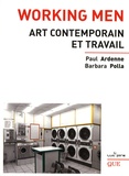 Paul Ardenne et Barbara Polla - Working Men - Art contemporain et travail.