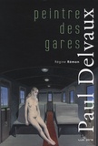 Régine Remon - Paul Delvaux, peintre des gares.