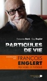 Françoise Baré et Guy Duplat - Particules de vie - Conversation avec François Englert.