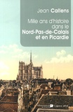Jean Callens - Mille ans d'histoire dans le Nord-Pas-de-Calais et en Picardie - De l'an mil à l'an 2014.