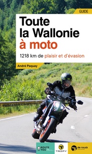 André Paquay - Toute la Wallonie à moto - 1218 km de plaisir et d’évasion.