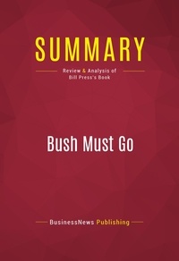 Publishing Businessnews - Summary: Bush Must Go - Review and Analysis of Bill Press's Book.