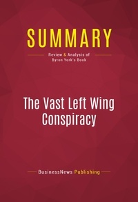 Publishing Businessnews - Summary: The Vast Left Wing Conspiracy - Review and Analysis of Byron York's Book.