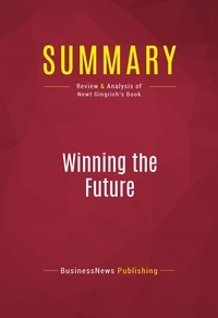 Publishing Businessnews - Summary: Winning the Future - Review and Analysis of Newt Gingrich's Book.