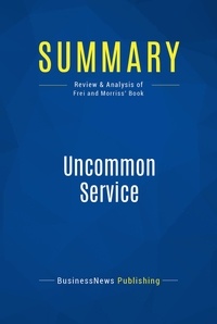 Publishing Businessnews - Summary: Uncommon Service - Review and Analysis of Frei and Morriss' Book.
