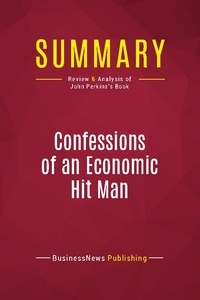 Publishing Businessnews - Summary: Confessions of an Economic Hit Man - Review and Analysis of John Perkins's Book.