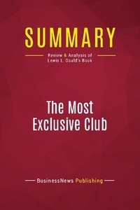 Publishing Businessnews - Summary: The Most Exclusive Club - Review and Analysis of Lewis L. Gould's Book.