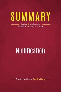 Publishing Businessnews - Summary: Nullification - Review and Analysis of Thomas E. Woods, Jr.'s Book.