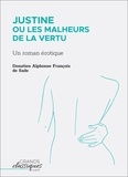 Donatien Alphonse François de Sade - Justine ou Les Malheurs de la vertu - Un roman érotique.