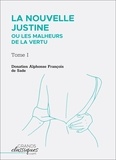 Donatien Alphonse François de Sade - La Nouvelle Justine ou Les Malheurs de la vertu - Tome I.