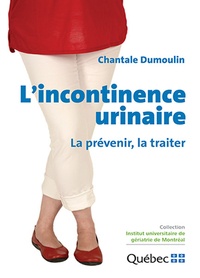 Chantale Dumoulin - L'incontinence urinaire - La prévenir, la traiter.