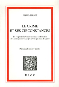 Michel Porret - Le crime et ses circonstances - De l'esprit de l'arbitraire au siècle des Lumières selon les réquisitoires des procureurs généraux de Genève.