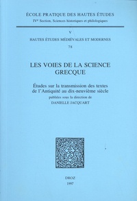 Danielle Jacquart - Les voies de la science grecque - Etudes sur la transmission des textes de l'Antiquité au dix-neuvième siècle.