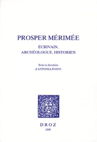 Antonia Fonyi - PROSPER MERIMEE. - Ecrivain, archéologue, historien.