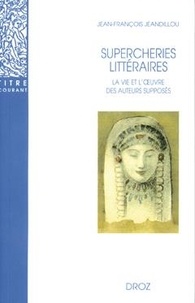Jean-François Jeandillou - Supercheries littéraires - La vie et l'oeuvre des auteurs supposés.