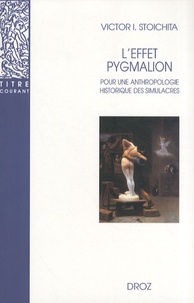 Victor Ieronim Stoichita - L'effet Pygmalion - Pour une anthropologie historique des simulacres.
