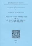 Jacqueline-Lucienne Lafon - La Revolution Francaise Face Au Systeme Judiciaire D'Ancien Regime.