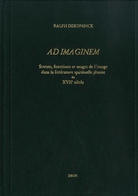 Ralph Dekoninck - Ad Imaginem - Statuts, fonctions et usages de l'image dans la littérature spirituelle jésuite du XVIIe siècle.