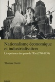 Thomas David - Nationalisme économique et industrialisation - L'expérience des pays d'Europe de l'Est (1789-1939).