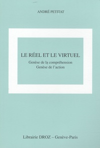 André Petitat - Le réel et le virtuel - Genèse de la compréhension, genèse de l'action.